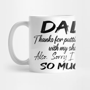 DAD Thanks for putting up my shit, also Sorry i Swear SO MUCH, Father's Day Gift , dady, Dad father gift Mug